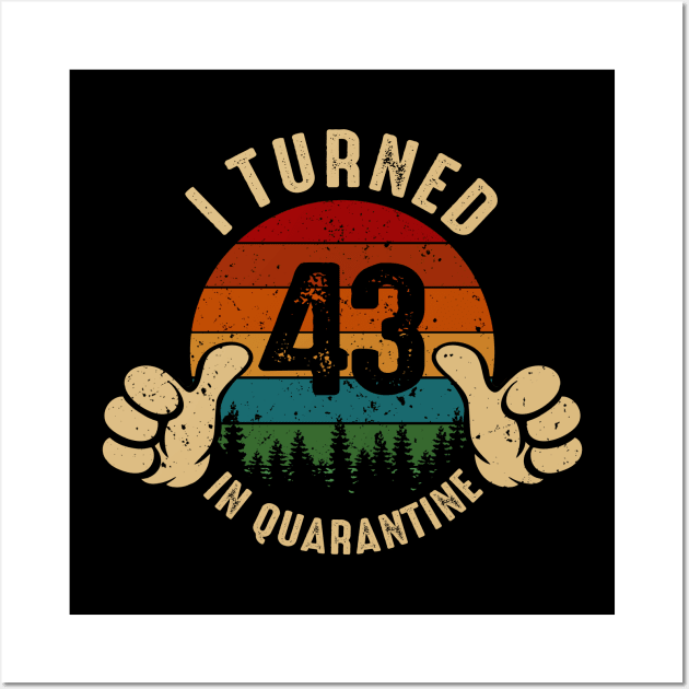 I Turned 43 In Quarantine Wall Art by Marang